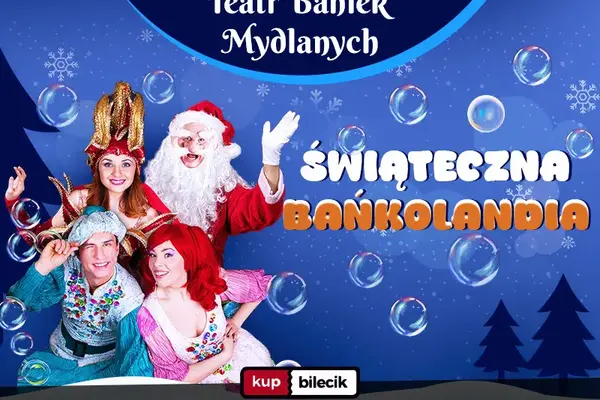 Teatr Baniek Mydlanych - Świąteczna Bańkolandia
